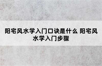 阳宅风水学入门口诀是什么 阳宅风水学入门步骤